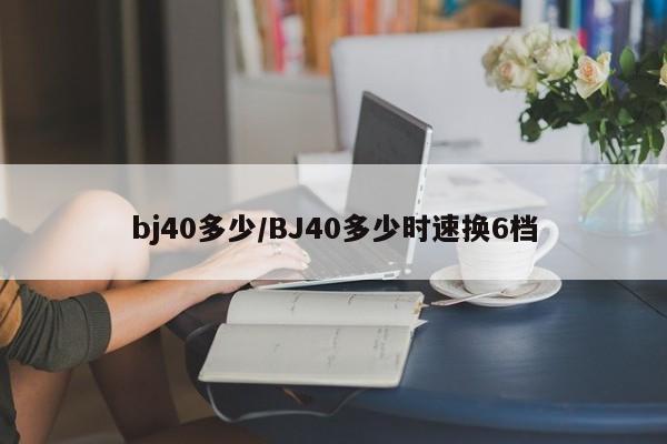 bj40多少/BJ40多少时速换6档
