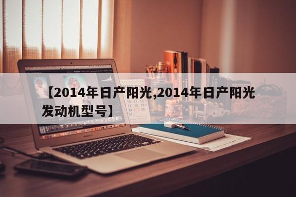 【2014年日产阳光,2014年日产阳光发动机型号】