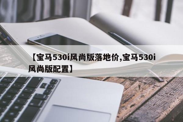 【宝马530i风尚版落地价,宝马530i风尚版配置】